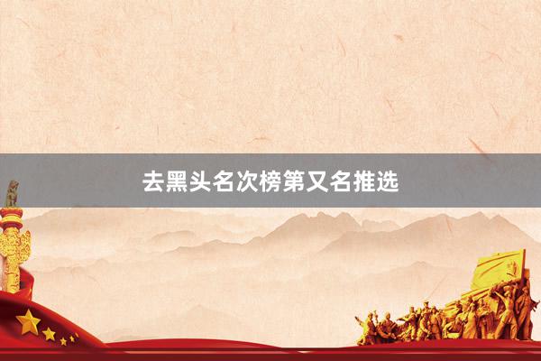 去黑头名次榜第又名推选