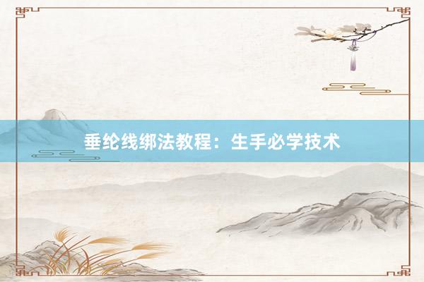 垂纶线绑法教程：生手必学技术