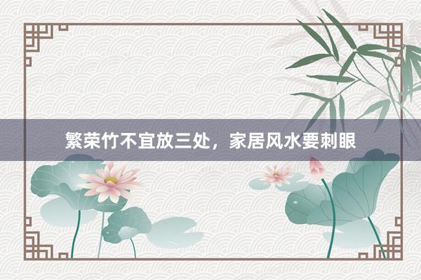 繁荣竹不宜放三处，家居风水要刺眼